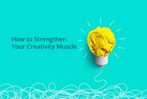 How to Strengthen Your Creativity
